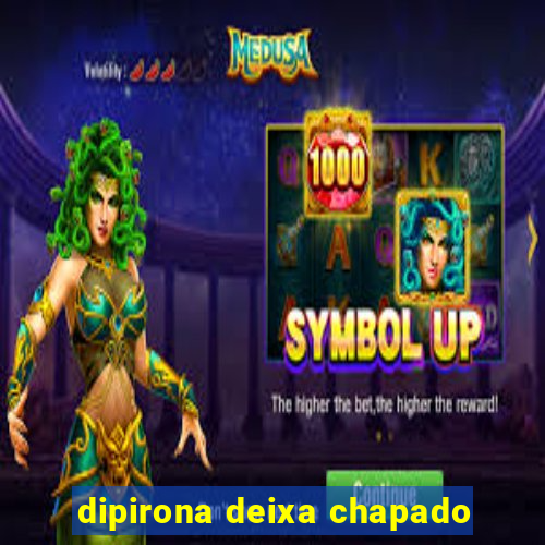 dipirona deixa chapado